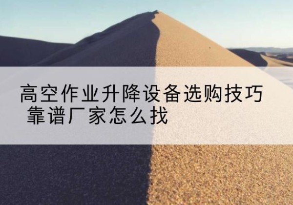 嘉陵电动升降平台厂家推荐-高空作业升降设备选购技巧 靠谱厂家怎么找