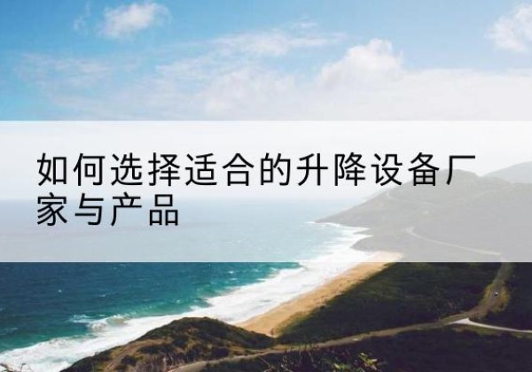 嘉陵电动升降平台厂家-如何选择适合的升降设备厂家与产品